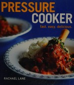 Pressure cooker : fast, easy, delicious / Rachael Lane.
