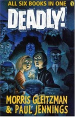 Deadly!. all six books in one / Morris Gleitzman & Paul Jennings.