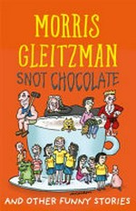 Snot chocolate and other funny stories / Morris Gleitzman.