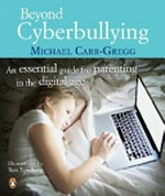Beyond cyber bullying : an essential guide for parenting in the digital age / Michael Carr-Gregg ; illustrations by Ron Tandberg.