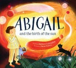 Abigail and the birth of the sun / written Matthew Cunningham ; illustrated by Sarah Wilkins.