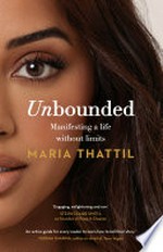 Unbounded : manifesting a life without limits / Maria Thattil.