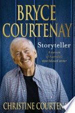 Bryce Courtenay : storyteller : a memoir of Australia's most beloved writer / Christine Courtenay.