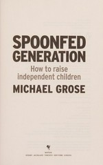 Spoonfed generation : how to raise independent children / Michael Grose.