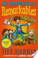 Mr Bambuckle's remarkables go wild / Tim Harris ; illustrated by James Hart.