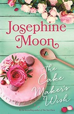 The cake maker's wish / Josephine Moon.