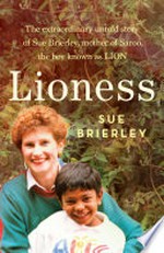Lioness : the extraordinary untold story of Sue Brierley, mother of Saroo, the boy known as LION / Sue Brierley.