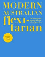 Modern Australian flexi-tarian : the simple guide to going, being & staying flexitarian / expert advice from Lucy Gwendoline Taylor APD AN ; with a foreword by Tobie Puttock.