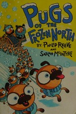 Pugs of the frozen North / by Philip Reeve & [illustrated by] Sarah McIntyre.