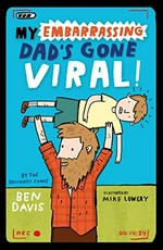 My embarrassing dad's gone viral! / by the brilliantly funny Ben Davis ; illustrated by Mike Lowery.