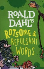 Roald Dahl's rotsome & repulsant words / original text by Roald Dahl ; illustrated by Quentin Blake ; compiled by Susan Rennie.
