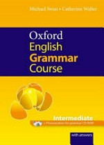 Oxford English grammar course : Intermediate : a grammar practice book for intermediate and upper-intermediate students of English : with answers / Michael Swan & Catherine Walter.
