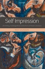 Self impression : life-writing, autobiografiction, and the forms of modern literature / Max Saunders.