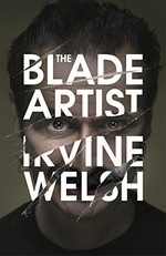 The blade artist / Irvine Welsh.