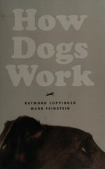 How dogs work / Raymond Coppinger and Mark Feinstein ; foreword by Gordon M. Burghardt.