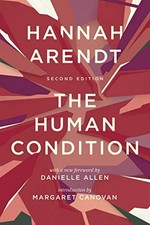The human condition / by Hannah Arendt ; with a new foreword by Danielle Allen ; introduction by Margaret Canovan.