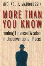 More than you know : finding financial wisdom in unconventional places / Michael J. Mauboussin.