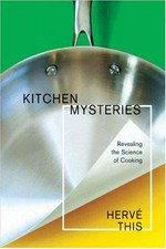Kitchen mysteries : revealing the science of cooking = Les secrets de la casserole / Hervé This ; translated by Jody Gladding.