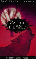Call of the wild / original by Jack London ; retold by Pauline Francis.