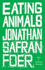 Eating animals / Jonathan Safran Foer.