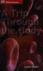 A trip through the body / by Laurie Blake.