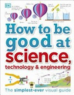 How to be good at science, technology & engineering / senior editor, Ben Morgan.