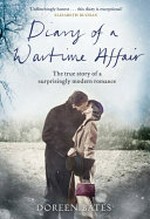 Diary of a wartime affair : the true story of a surprisingly modern romance / Doreen Bates.