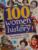 100 women who made history : remarkable women who shaped our world / written by Stella Caldwell, Clare Hibbert, Andrea Mills and Rona Skene ; consultant Philip Parker.