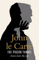 The pigeon tunnel : stories from my life / John Le Carré.