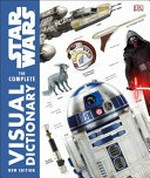 Star Wars : the complete visual dictionary / written by James Luceno, David West Reynolds [and 3 others] ; special fabrications by Robert E. Barnes [and 4 others] ; new photography by Alexander Ivanov.