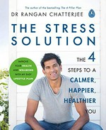 The stress solution : the 4 steps to reset your body, mind, relationships & purpose / Dr Rangan Chatterjee ; photography by Susan Bell.