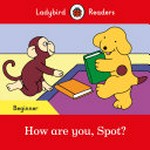 How are you, Spot? / series editor, Sorrel Pitts.
