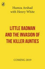 Little Badman and the invasion of the killer aunties / Humza Arshad & Henry White ; illustrated by Aleksei Bitskoff.