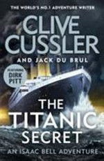 The Titanic secret : an Isaac Bell adventure / Clive Cussler and Jack Du Brul.