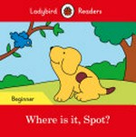 Where is it, Spot? / series editor: Sorrel Pitts ; based on the story by Eric Hill.