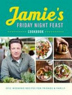 Jamie's Friday night feast cookbook / Jamie Oliver.