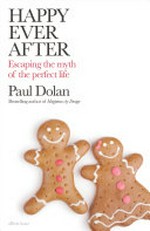 Happy ever after : escaping the myth of the perfect life / Paul Dolan.