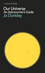 Our universe : an astronomer's guide / Jo Dunkley.
