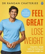 Feel great lose weight : long-term, simple habits for lasting and sustainable weight loss / Dr Rangan Chatterjee ; photography by Clare Winfield.