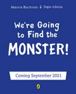 We're going to find the monster! / written by Malorie Blackman ; illustrated by Dapo Adeola.