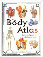 The body atlas : a pictorial guide to the human body / illustrated by Giuliano Fornarni, written by Steve Parker.
