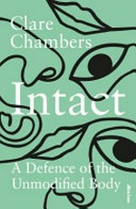 Intact : a defence of the unmodified body / Clare Chambers.
