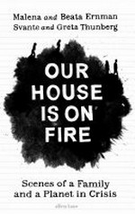 Our house is on fire / Malena and Beata Ernman, Svante and Greta Thunberg ; translators, Paul Norlén, Saskia Vogel.