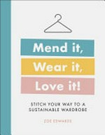 Mend it, wear it, love it! : stitch your way to a sustainable wardrobe / Zoe Edwards ; illustrator, Steven Marsden.