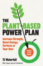 The plant-based power plan : increase strength, boost energy, perform at your best / T.J. Waterfall.