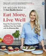 Eat more, live well : enjoy your favourite food and boost your gut health with the diversity diet / Dr Megan Rossi ; photography by Andrew Burton.