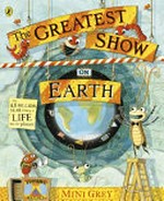 The greatest show on Earth : the 4.6 billion year story of life on our planet / Mini Grey.