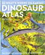 What's where on Earth? : dinosaur atlas :the prehistoric world as you've never seen it before / written by Chris Barker and Darren Naish ; consultant, Darren Naish