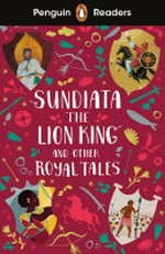 Sundiata the lion king and other royal tales / retold by Helen Holwill ; illustrated by Hannah Tolson, Lidia Tomashevskaya, Pham Quang Phuc and Alheteia Straathof ; series editor, Sorrel Pitts.