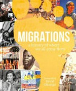 Migrations : a history of where we all come from / foreword by David Olusoga ; consultant and contributor, Philip Parker, [and 12 others].